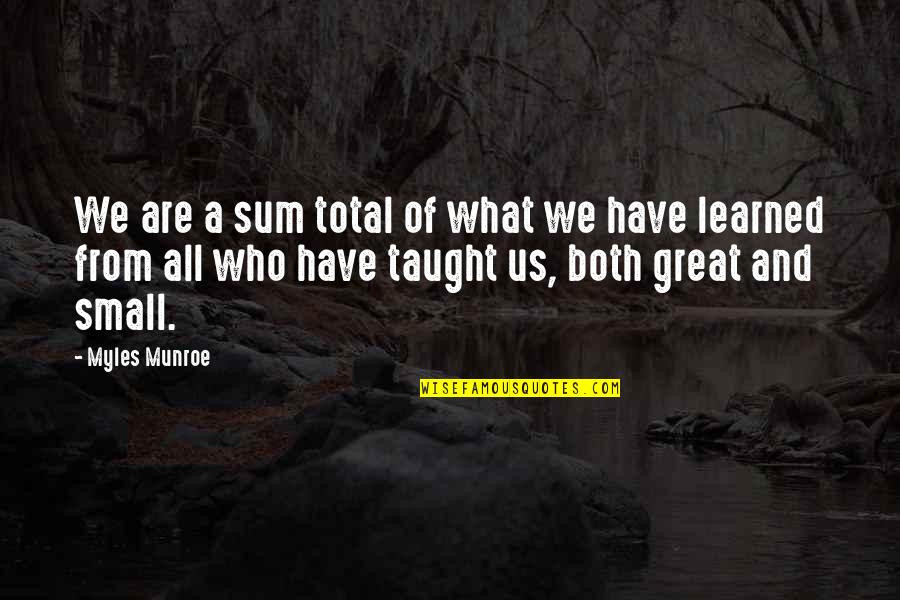 Sum Of Us Quotes By Myles Munroe: We are a sum total of what we
