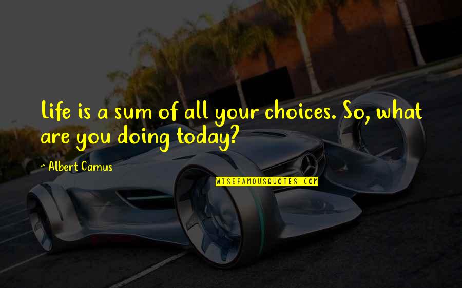 Sum Quotes By Albert Camus: Life is a sum of all your choices.