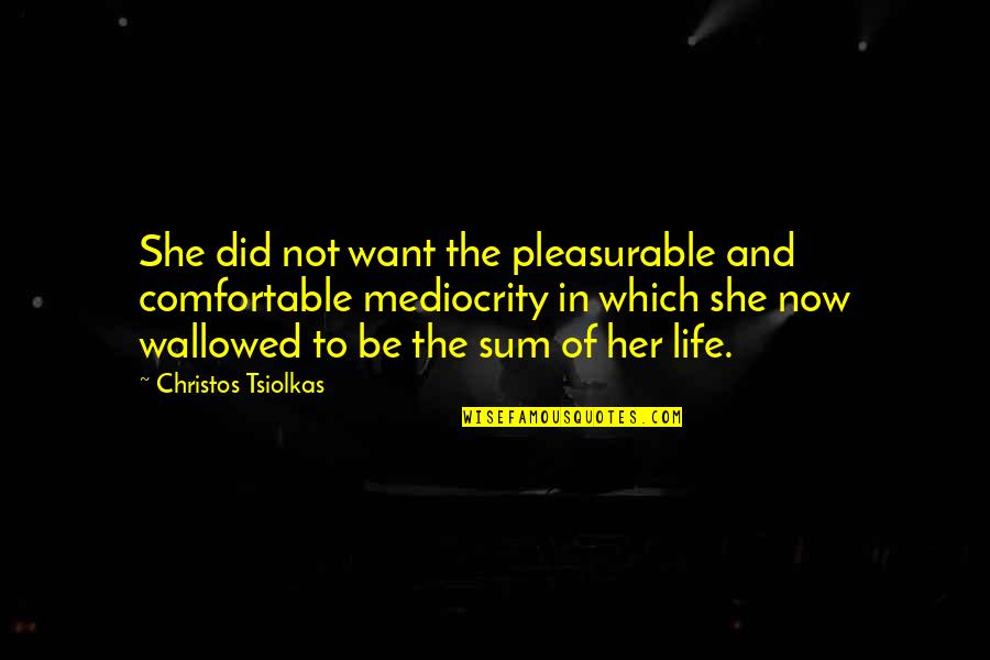 Sum Quotes By Christos Tsiolkas: She did not want the pleasurable and comfortable