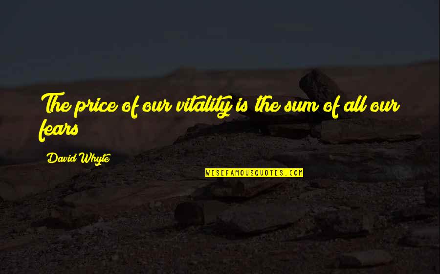 Sum Quotes By David Whyte: The price of our vitality is the sum Sum Quotes By David Whyte: The price of our vitality is the sum