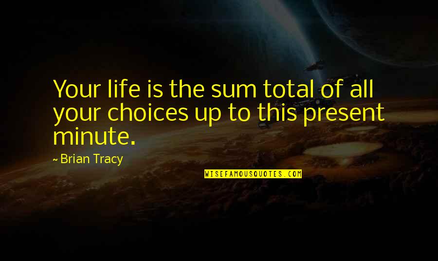 Sum Up Quotes By Brian Tracy: Your life is the sum total of all