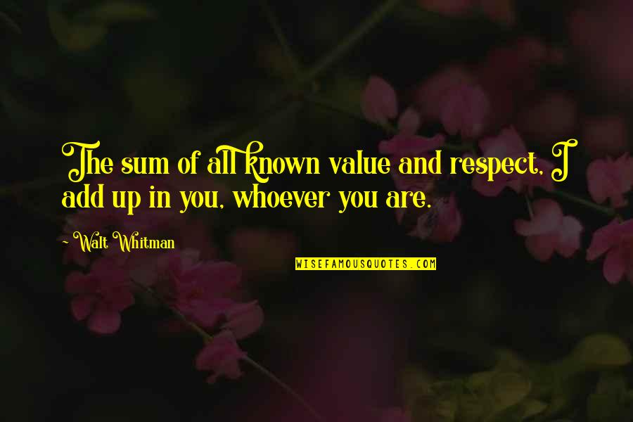 Sum Up Quotes By Walt Whitman: The sum of all known value and respect,