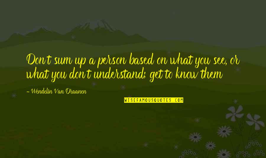 Sum Up Quotes By Wendelin Van Draanen: Don't sum up a person based on what