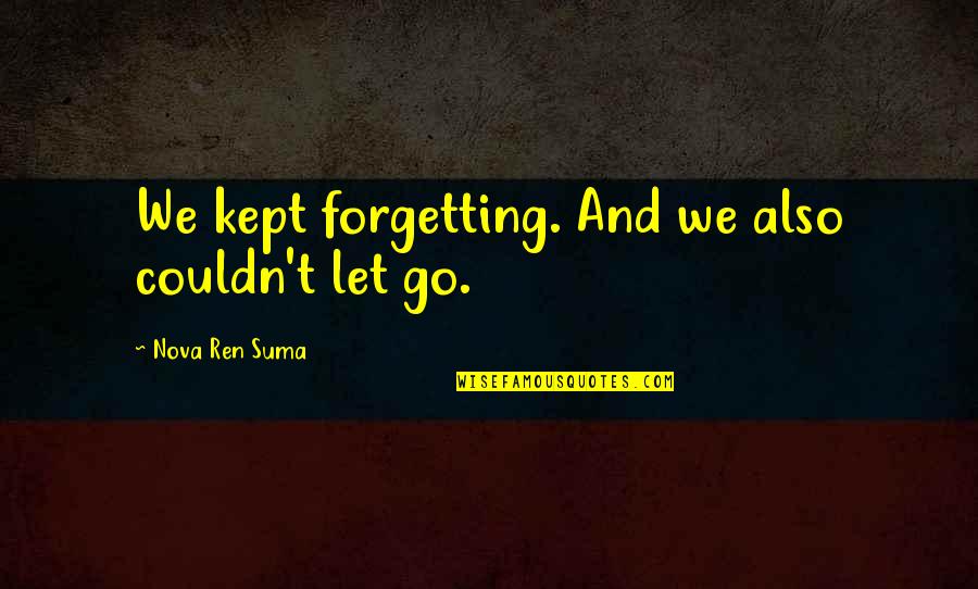 Suma Quotes By Nova Ren Suma: We kept forgetting. And we also couldn't let