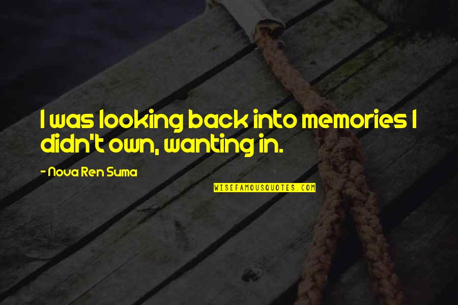 Suma Quotes By Nova Ren Suma: I was looking back into memories I didn't