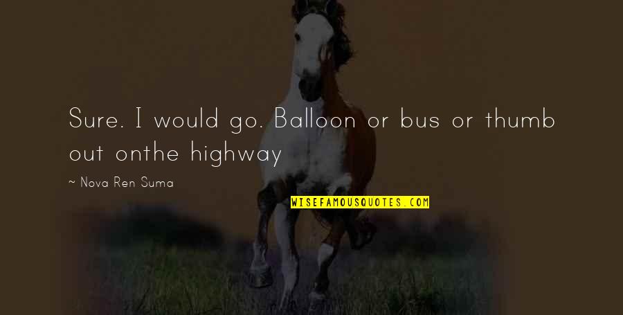 Suma Quotes By Nova Ren Suma: Sure. I would go. Balloon or bus or