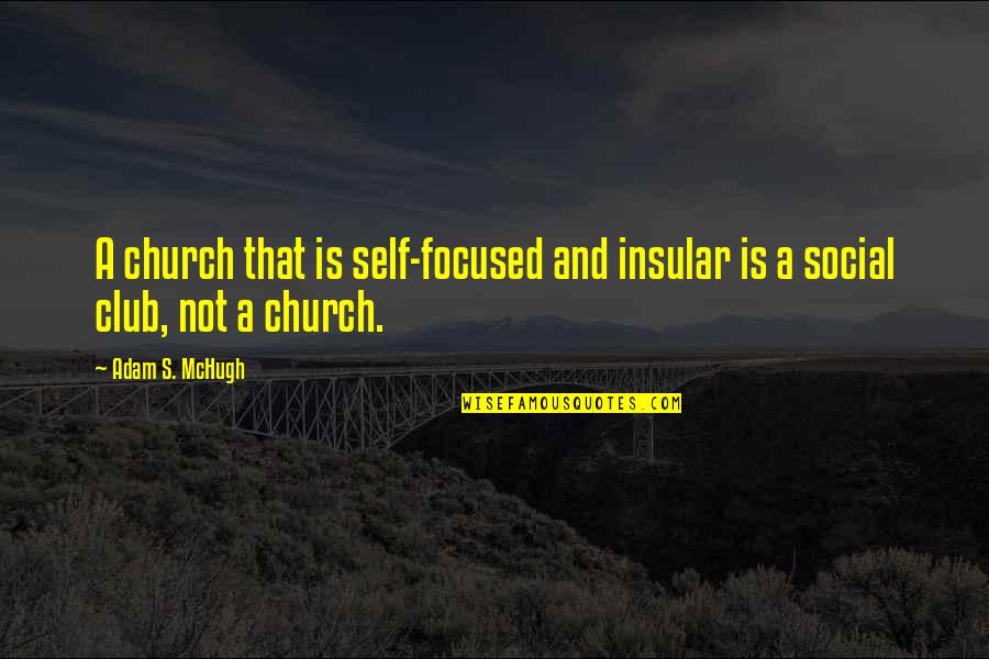Sumaher Quotes By Adam S. McHugh: A church that is self-focused and insular is