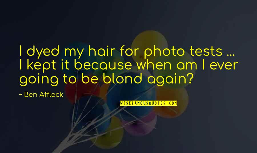 Sumaher Quotes By Ben Affleck: I dyed my hair for photo tests ...