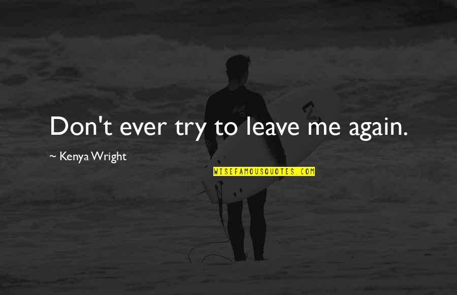 Sumaher Quotes By Kenya Wright: Don't ever try to leave me again.