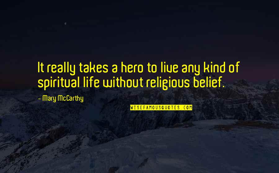 Sumaher Quotes By Mary McCarthy: It really takes a hero to live any