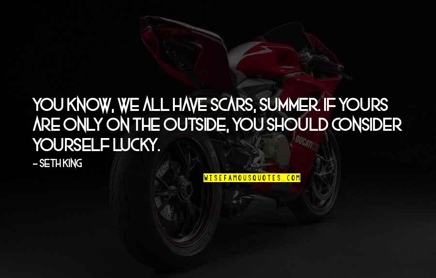 Sumaher Quotes By Seth King: You know, we all have scars, Summer. If