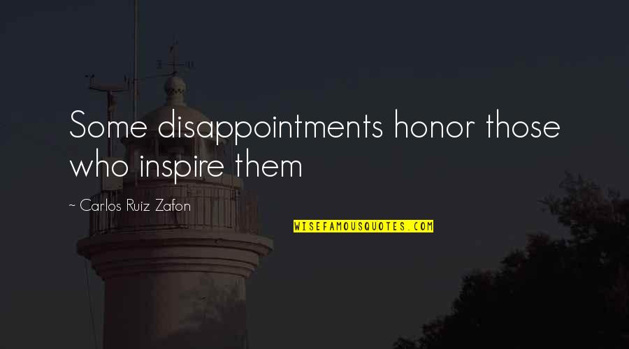 Sumaiya Shimu Quotes By Carlos Ruiz Zafon: Some disappointments honor those who inspire them