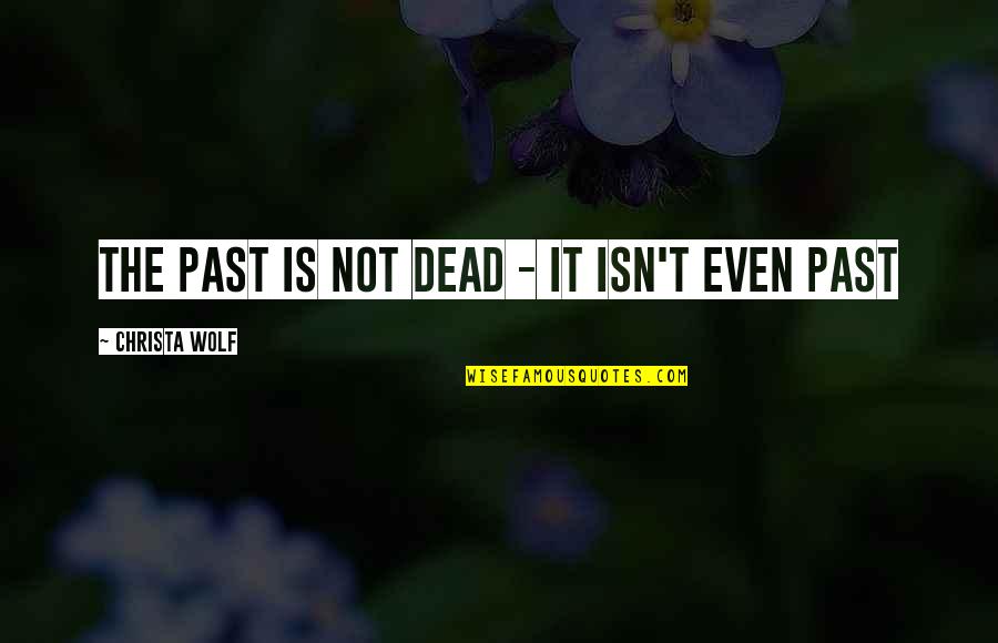 Sumaiya Shimu Quotes By Christa Wolf: The past is not dead - it isn't