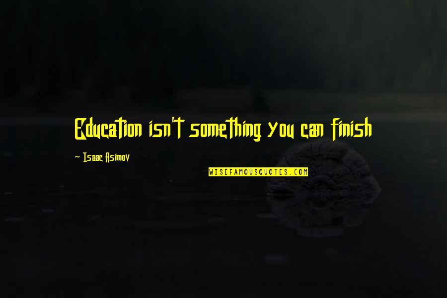 Sumakay Tayo Quotes By Isaac Asimov: Education isn't something you can finish Sumakay Tayo Quotes By Isaac Asimov: Education isn't something you can finish