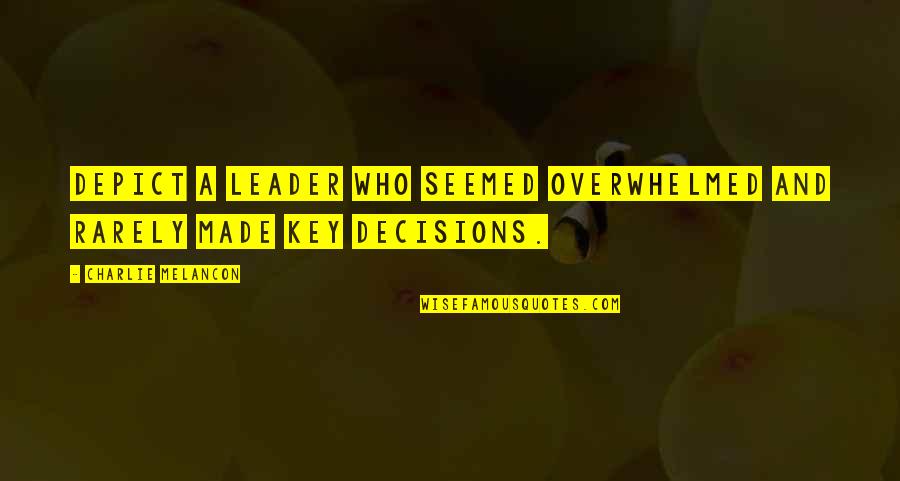 Sumako Azuma Quotes By Charlie Melancon: Depict a leader who seemed overwhelmed and rarely Sumako Azuma Quotes By Charlie Melancon: Depict a leader who seemed overwhelmed and rarely
