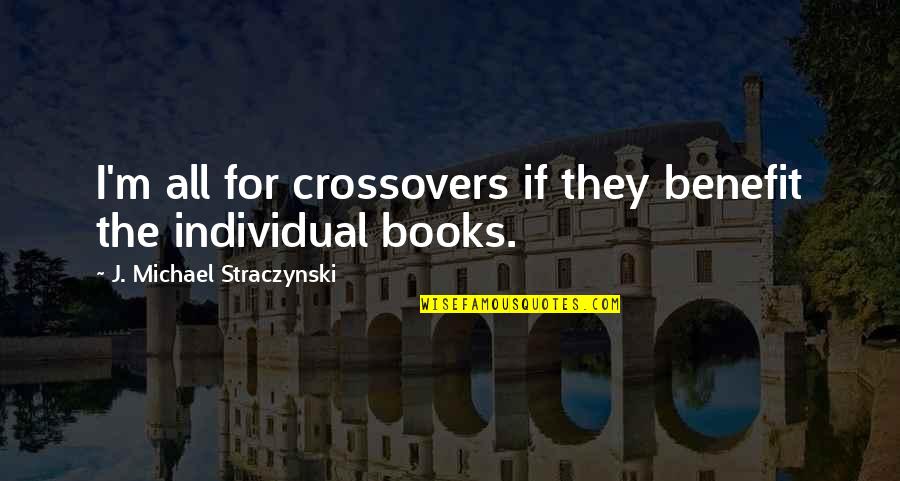 Sumalindo Quotes By J. Michael Straczynski: I'm all for crossovers if they benefit the Sumalindo Quotes By J. Michael Straczynski: I'm all for crossovers if they benefit the