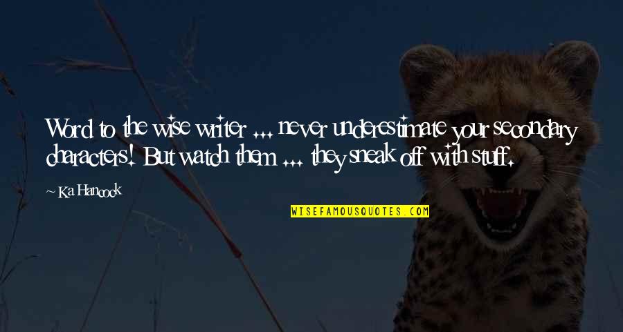 Sumana Gomas Quotes By Ka Hancock: Word to the wise writer ... never underestimate