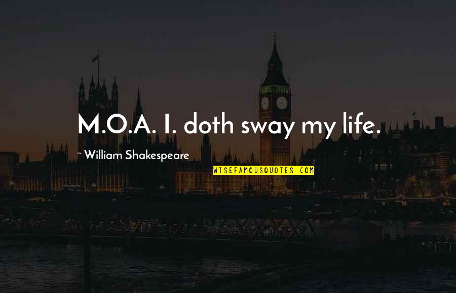 Sumando Energias Quotes By William Shakespeare: M.O.A. I. doth sway my life.