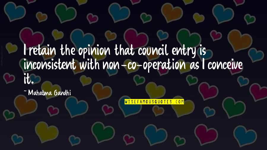 Sumando Y Quotes By Mahatma Gandhi: I retain the opinion that council entry is