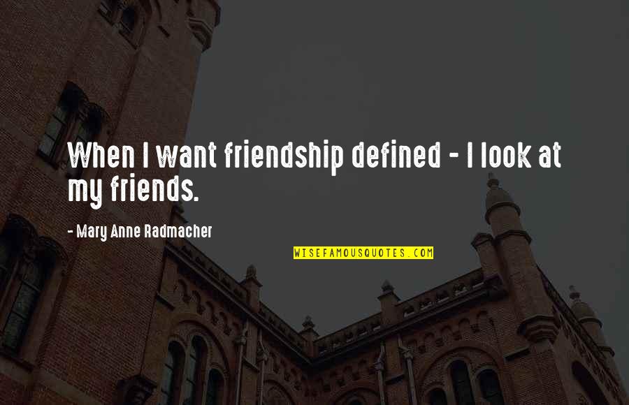 Sumann Birthplace Quotes By Mary Anne Radmacher: When I want friendship defined - I look Sumann Birthplace Quotes By Mary Anne Radmacher: When I want friendship defined - I look