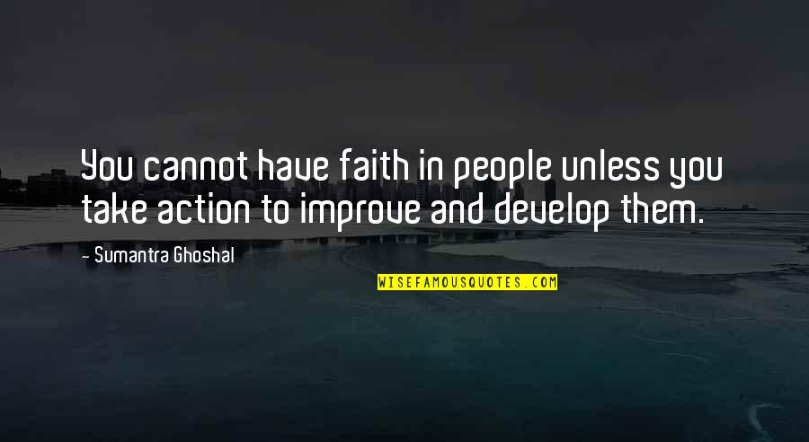Sumantra Ghoshal Quotes By Sumantra Ghoshal: You cannot have faith in people unless you