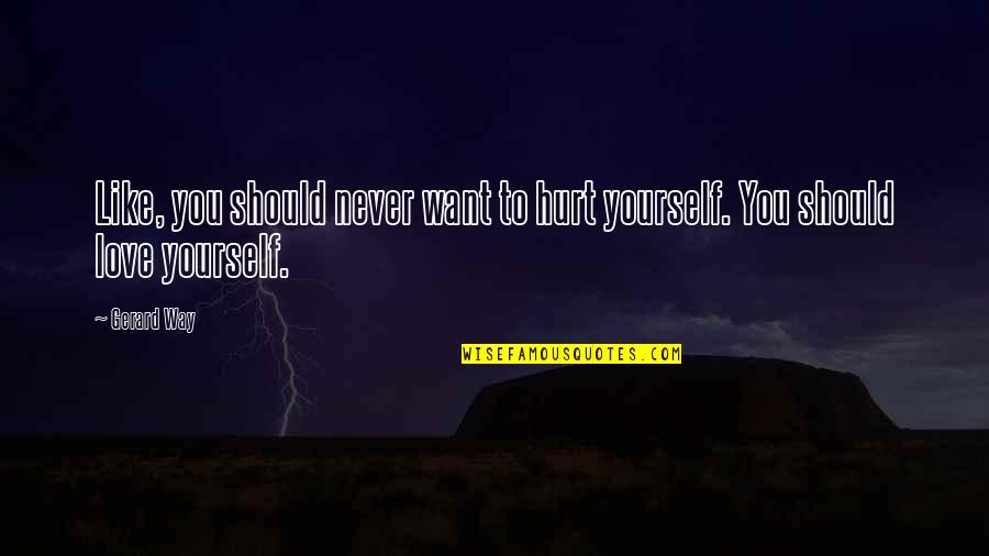Sumantri Ngenger Quotes By Gerard Way: Like, you should never want to hurt yourself.
