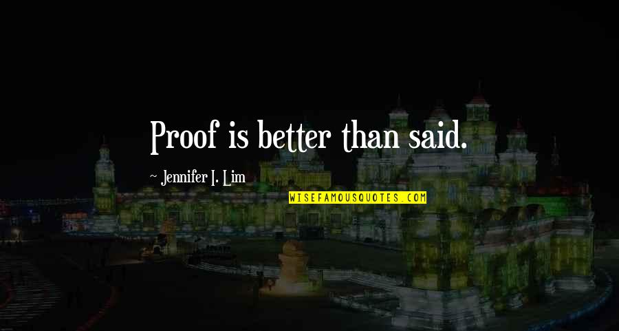 Sumantri Ngenger Quotes By Jennifer I. Lim: Proof is better than said. Sumantri Ngenger Quotes By Jennifer I. Lim: Proof is better than said.