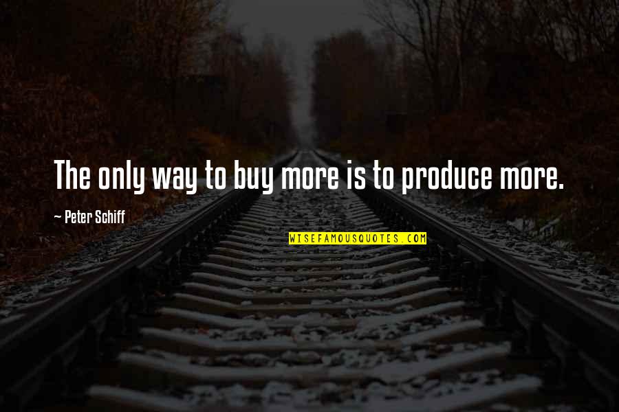 Sumantri Ngenger Quotes By Peter Schiff: The only way to buy more is to Sumantri Ngenger Quotes By Peter Schiff: The only way to buy more is to