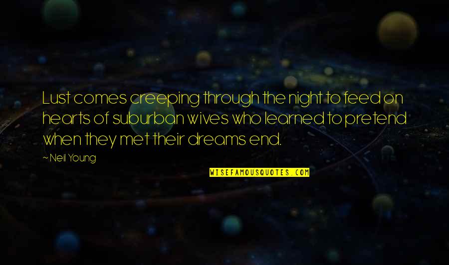 Sumarian Quotes By Neil Young: Lust comes creeping through the night to feed Sumarian Quotes By Neil Young: Lust comes creeping through the night to feed