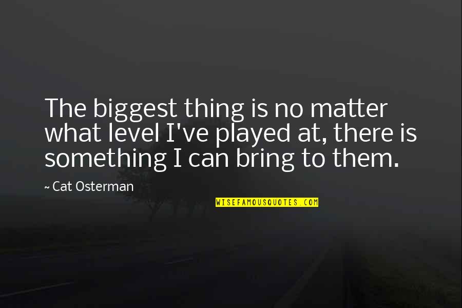 Sumas Quotes By Cat Osterman: The biggest thing is no matter what level