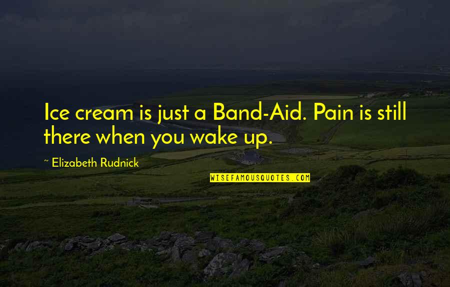 Sumasagot Sa Quotes By Elizabeth Rudnick: Ice cream is just a Band-Aid. Pain is Sumasagot Sa Quotes By Elizabeth Rudnick: Ice cream is just a Band-Aid. Pain is