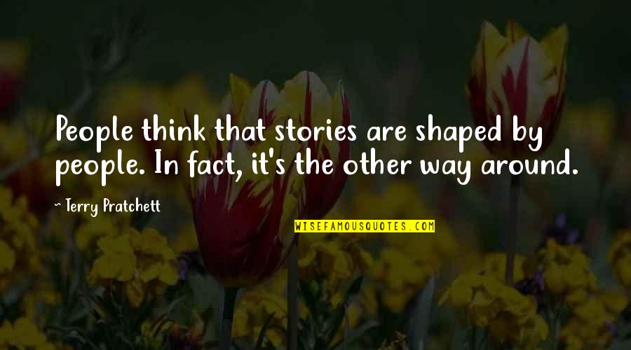 Sumasagot Sa Quotes By Terry Pratchett: People think that stories are shaped by people. Sumasagot Sa Quotes By Terry Pratchett: People think that stories are shaped by people.