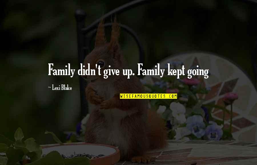 Sumasakit Ang Quotes By Lexi Blake: Family didn't give up. Family kept going Sumasakit Ang Quotes By Lexi Blake: Family didn't give up. Family kept going