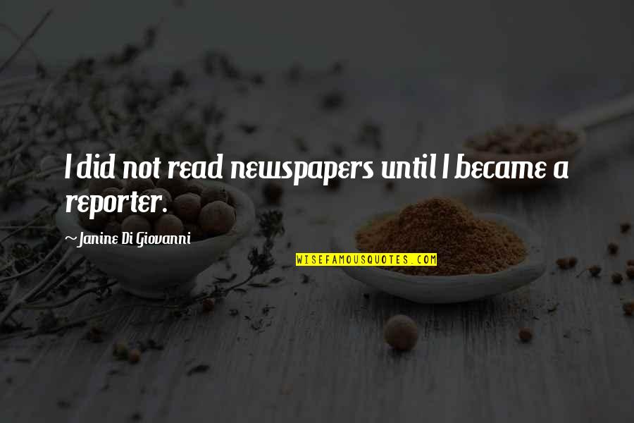 Sumasakit Na Quotes By Janine Di Giovanni: I did not read newspapers until I became Sumasakit Na Quotes By Janine Di Giovanni: I did not read newspapers until I became