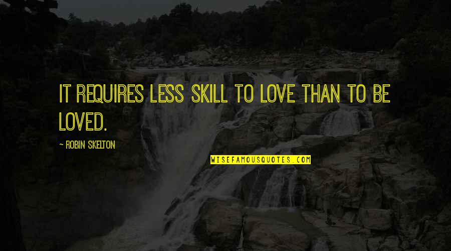 Sumasakit Na Quotes By Robin Skelton: It requires less skill to love than to Sumasakit Na Quotes By Robin Skelton: It requires less skill to love than to