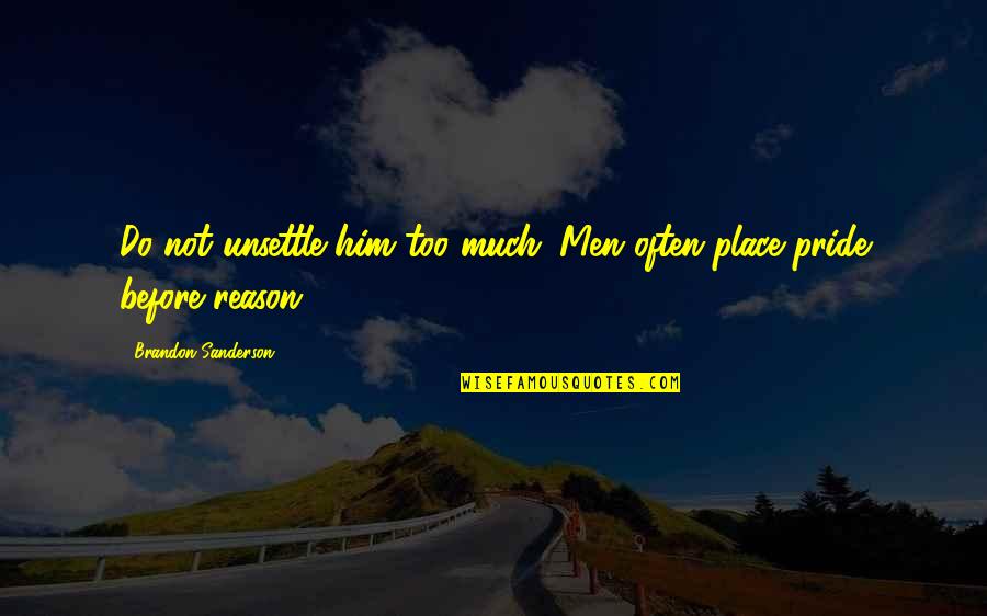 Sumatera Ekspres Quotes By Brandon Sanderson: Do not unsettle him too much. Men often Sumatera Ekspres Quotes By Brandon Sanderson: Do not unsettle him too much. Men often
