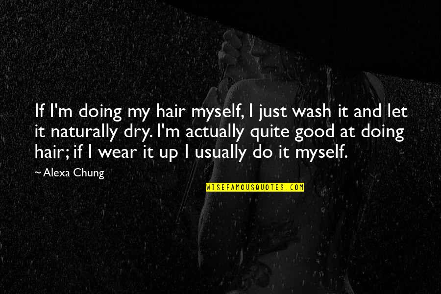 Sumaya 369 Quotes By Alexa Chung: If I'm doing my hair myself, I just Sumaya 369 Quotes By Alexa Chung: If I'm doing my hair myself, I just