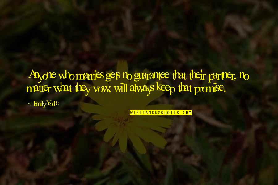 Sumaya 369 Quotes By Emily Yoffe: Anyone who marries gets no guarantee that their Sumaya 369 Quotes By Emily Yoffe: Anyone who marries gets no guarantee that their