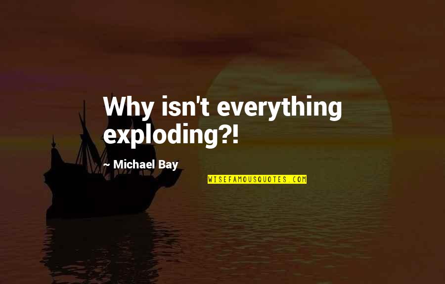 Sumaya 369 Quotes By Michael Bay: Why isn't everything exploding?! Sumaya 369 Quotes By Michael Bay: Why isn't everything exploding?!