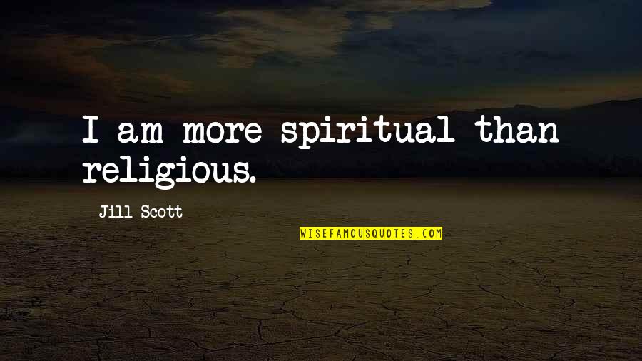 Sumayah Quotes By Jill Scott: I am more spiritual than religious. Sumayah Quotes By Jill Scott: I am more spiritual than religious.