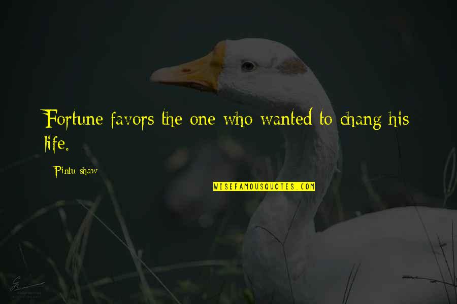 Sumayyah Lirik Quotes By Pintu Shaw: Fortune favors the one who wanted to chang Sumayyah Lirik Quotes By Pintu Shaw: Fortune favors the one who wanted to chang