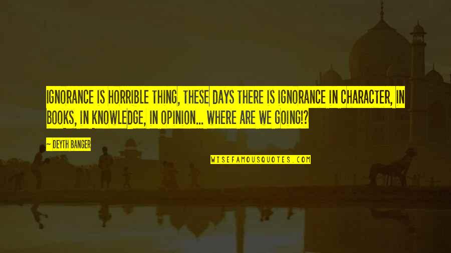 Sumbangan In English Quotes By Deyth Banger: Ignorance is horrible thing, these days there is Sumbangan In English Quotes By Deyth Banger: Ignorance is horrible thing, these days there is