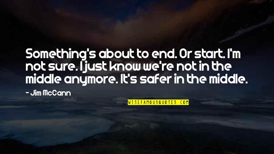 Sumbangan In English Quotes By Jim McCann: Something's about to end. Or start. I'm not Sumbangan In English Quotes By Jim McCann: Something's about to end. Or start. I'm not