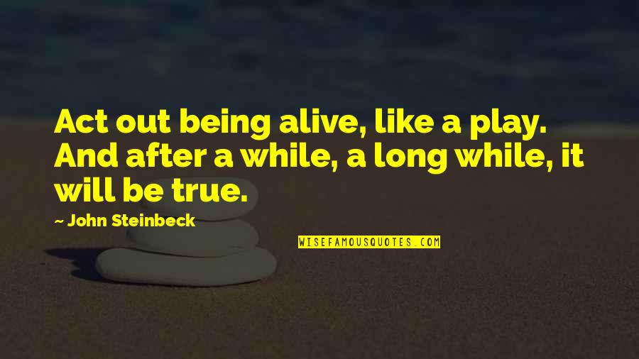 Sumber Hukum Quotes By John Steinbeck: Act out being alive, like a play. And Sumber Hukum Quotes By John Steinbeck: Act out being alive, like a play. And