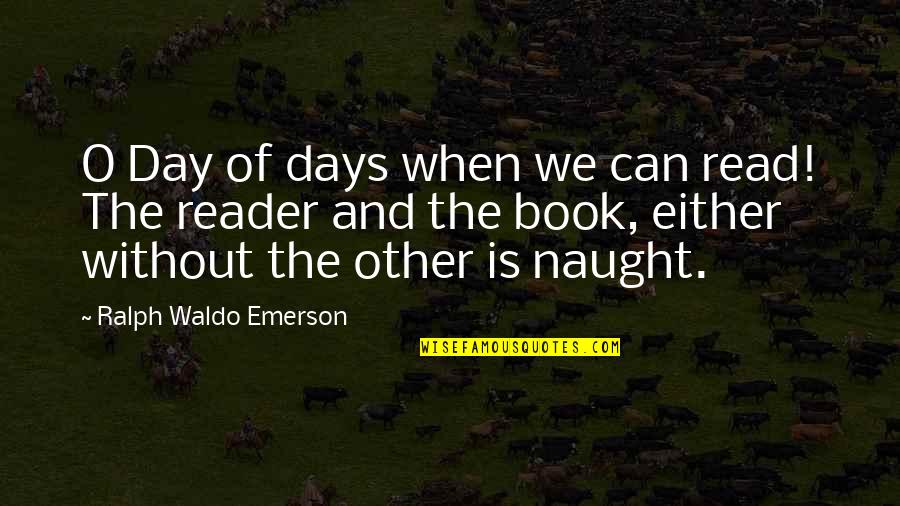 Sumber Protein Quotes By Ralph Waldo Emerson: O Day of days when we can read!