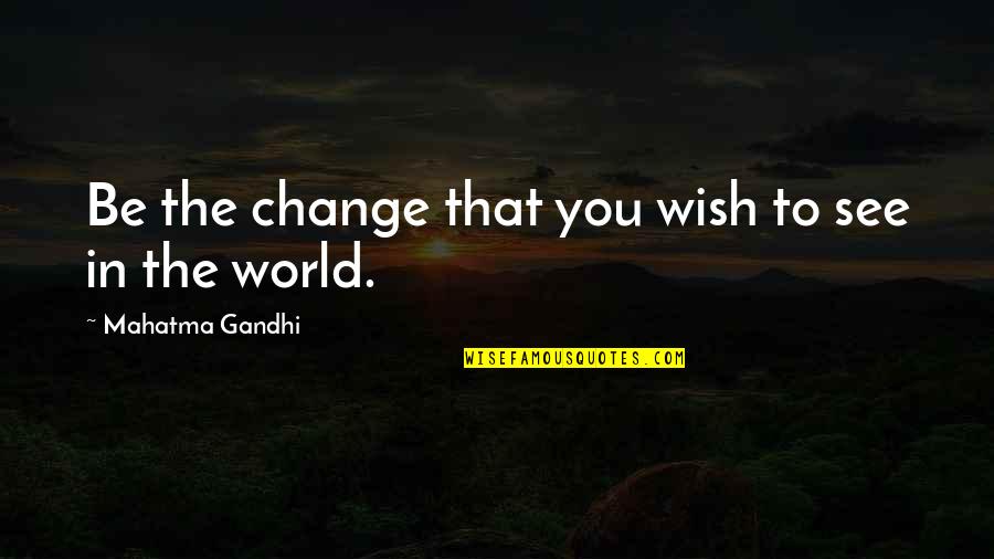 Sumber Quotes By Mahatma Gandhi: Be the change that you wish to see