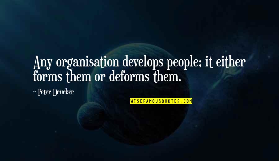 Sumbitches Quotes By Peter Drucker: Any organisation develops people; it either forms them