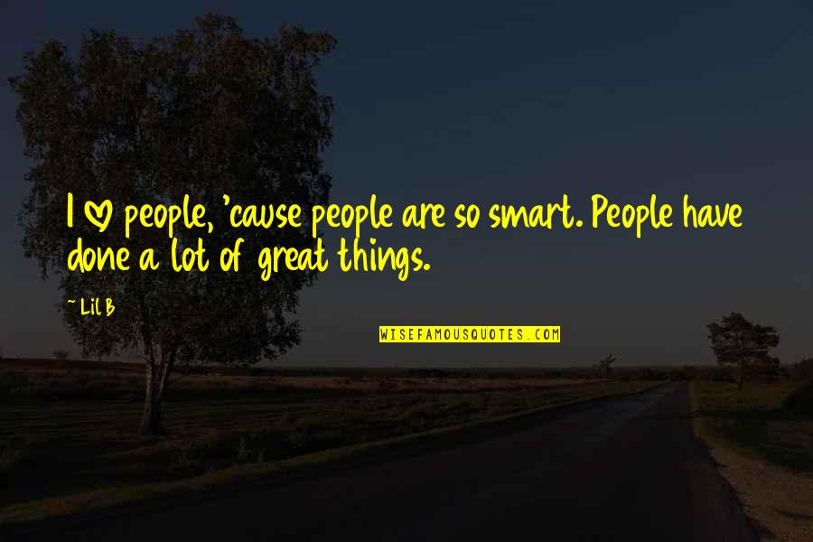 Sumburgh Head Quotes By Lil B: I love people, 'cause people are so smart.