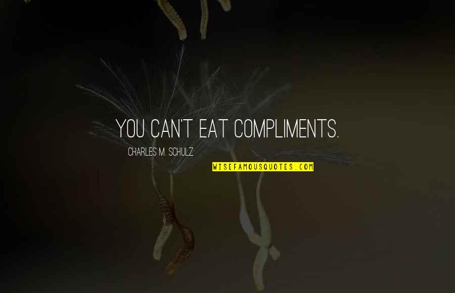 Sumeet Sahni Quotes By Charles M. Schulz: You can't eat compliments. Sumeet Sahni Quotes By Charles M. Schulz: You can't eat compliments.
