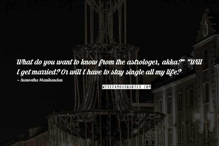 Sumeetha Manikandan quotes: What do you want to know from the astrologer, akka?" "Will I get married? Or will I have to stay single all my life?